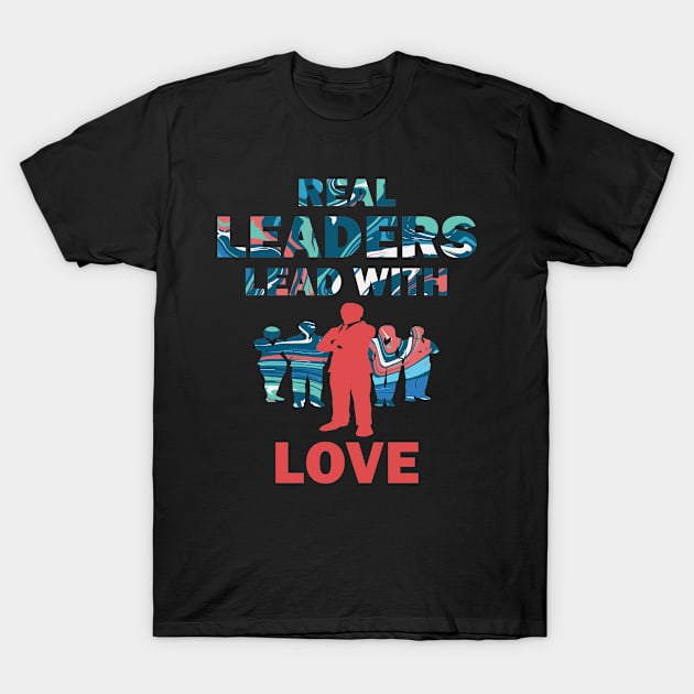 Real Leaders Lead with Love T-Shirt by YasOOsaY